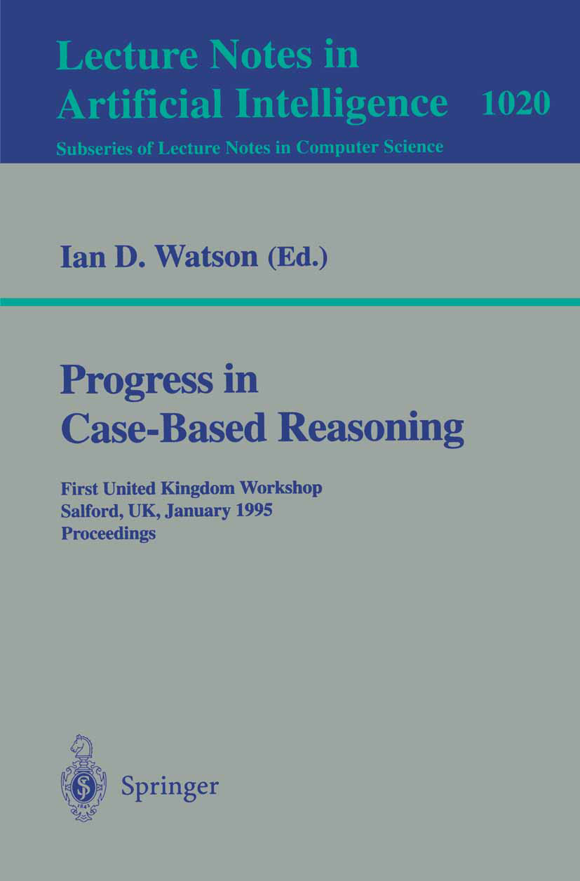 Titlebook: Progress in Case-Based Reasoning; First United Kingdom Ian D. Watson Conference proceedings 1995 Springer-Verlag Berlin Heidelberg 1995 Cas Titlebook: Progress in Case-Based Reasoning; First United Kingdom Ian D. Watson Conference proceedings 1995 Springer-Verlag Berlin Heidelberg 1995 Cas