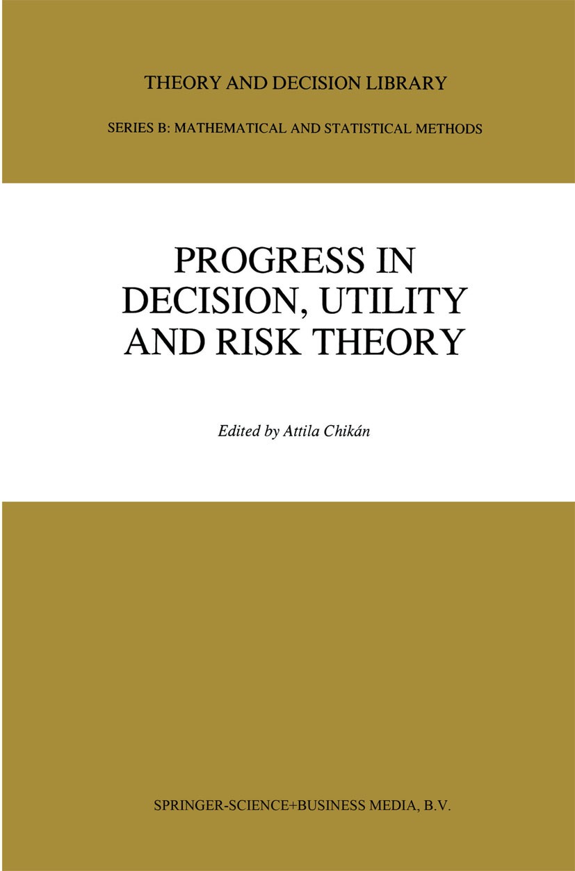 Titlebook: Progress In Decision, Utility And Risk Theory; Attila Chikán Book 1991 Kluwer Academic Publishers 1991 calculus.decision analysis.decision Titlebook: Progress In Decision, Utility And Risk Theory; Attila Chikán Book 1991 Kluwer Academic Publishers 1991 calculus.decision analysis.decision