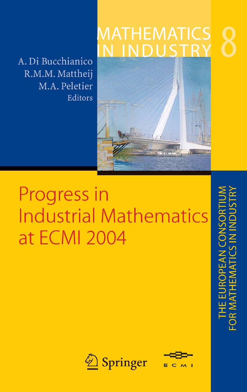 Titlebook: Progress in Industrial Mathematics at ECMI 2004; A. Bucchianico,R.M.M. Mattheij,M.A. Peletier Conference proceedings 2006 Springer-Verlag Titlebook: Progress in Industrial Mathematics at ECMI 2004; A. Bucchianico,R.M.M. Mattheij,M.A. Peletier Conference proceedings 2006 Springer-Verlag
