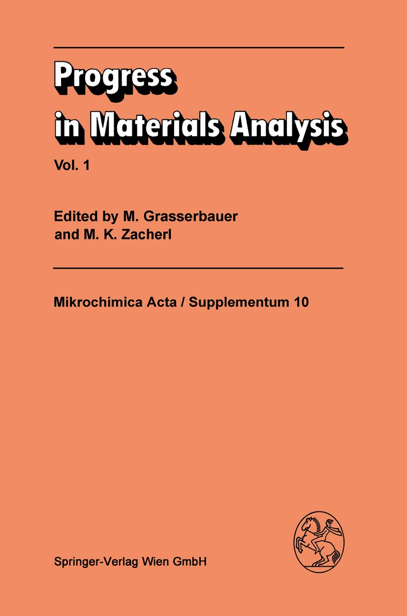 Titlebook: Progress in Materials Analysis; Vol. 1 M. Grasserbauer (Chairman),M. K. Zacherl Conference proceedings 1983 Springer-Verlag Wien 1983 Alumi Titlebook: Progress in Materials Analysis; Vol. 1 M. Grasserbauer (Chairman),M. K. Zacherl Conference proceedings 1983 Springer-Verlag Wien 1983 Alumi