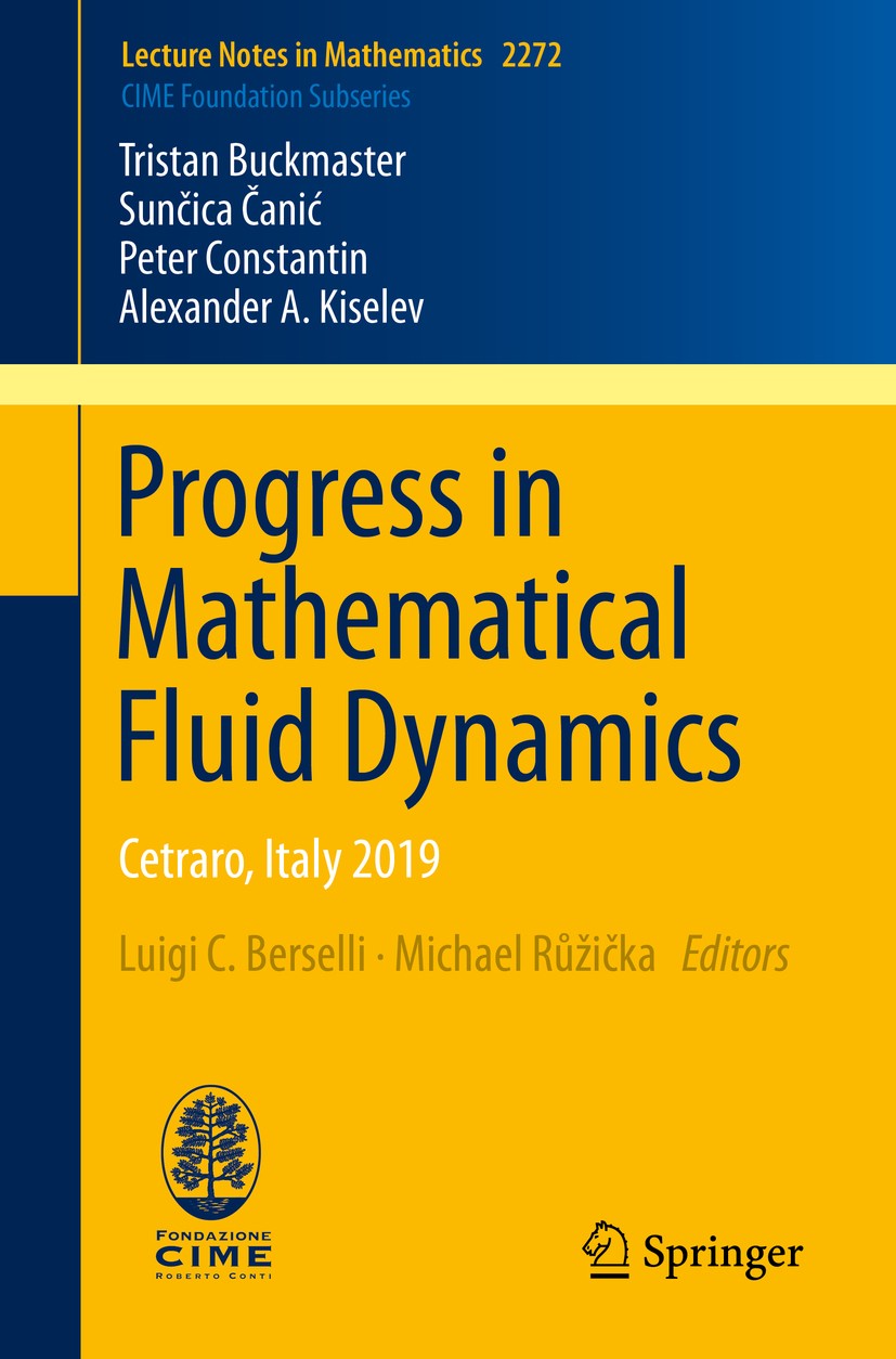 Titlebook: Progress in Mathematical Fluid Dynamics; Cetraro, Italy 2019 Tristan Buckmaster,Sunčica Čanić,Alexander A. Kise Book 2020 The Editor(s) (if Titlebook: Progress in Mathematical Fluid Dynamics; Cetraro, Italy 2019 Tristan Buckmaster,Sunčica Čanić,Alexander A. Kise Book 2020 The Editor(s) (if