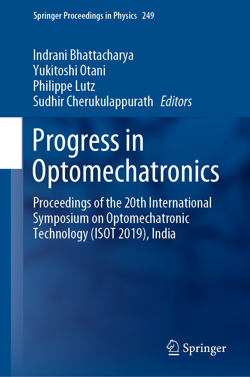 Titlebook: Progress in Optomechatronics; Proceedings of the 2 Indrani Bhattacharya,Yukitoshi Otani,Sudhir Cheruk Conference proceedings 2020 Springer Titlebook: Progress in Optomechatronics; Proceedings of the 2 Indrani Bhattacharya,Yukitoshi Otani,Sudhir Cheruk Conference proceedings 2020 Springer