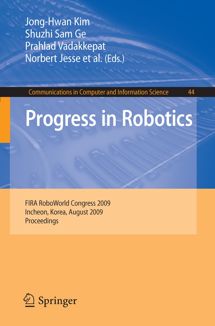 Titlebook: Progress in Robotics; FIRA RoboWorld Congr Jong-Hwan Kim,Shuzhi Sam Ge,David Ahlgren Conference proceedings 2009 Springer-Verlag Berlin Hei Titlebook: Progress in Robotics; FIRA RoboWorld Congr Jong-Hwan Kim,Shuzhi Sam Ge,David Ahlgren Conference proceedings 2009 Springer-Verlag Berlin Hei