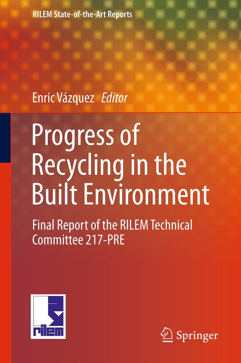 Titlebook: Progress of Recycling in the Built Environment; Final report of the Enric Vázquez Book 2013 RILEM 2013 Concrete Recycling.Construction and Titlebook: Progress of Recycling in the Built Environment; Final report of the Enric Vázquez Book 2013 RILEM 2013 Concrete Recycling.Construction and