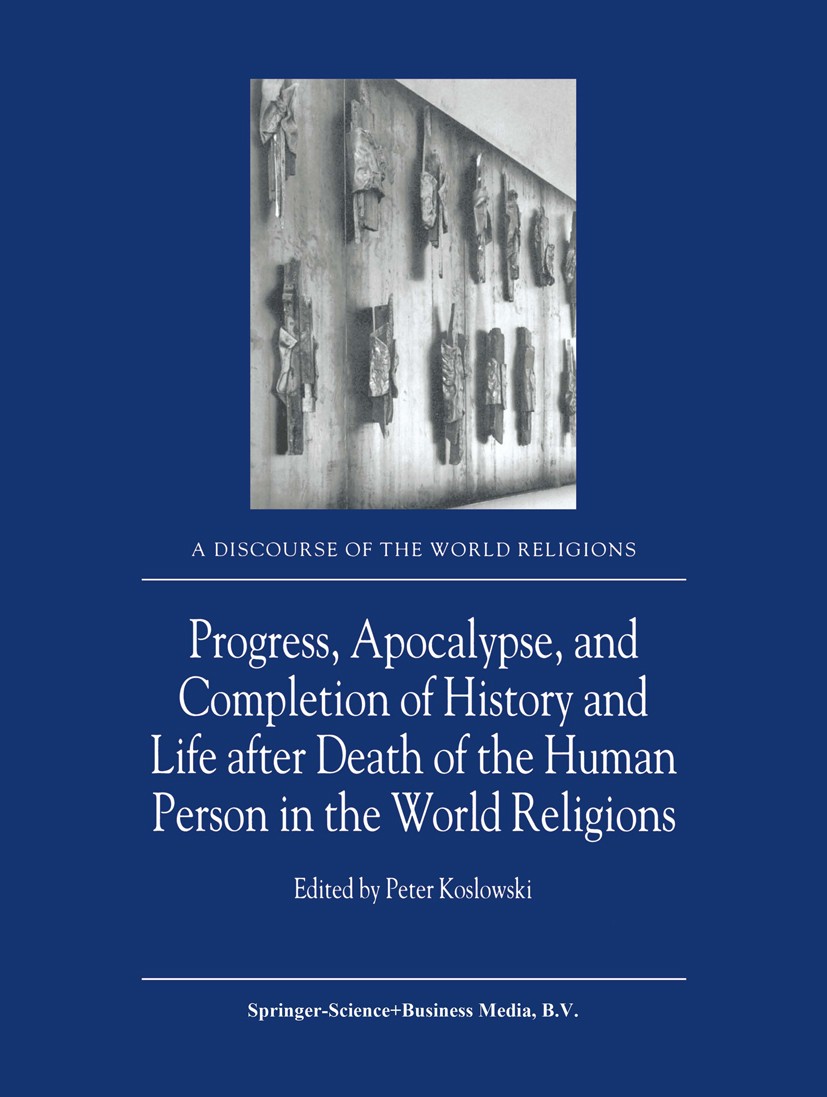 Titlebook: Progress, Apocalypse, and Completion of History and Life after Death of the Human Person in the Worl; Peter Koslowski Book 2002 Springer S Titlebook: Progress, Apocalypse, and Completion of History and Life after Death of the Human Person in the Worl; Peter Koslowski Book 2002 Springer S