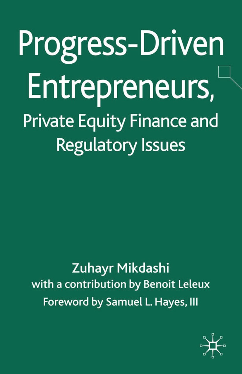Titlebook: Progress-Driven Entrepreneurs, Private Equity Finance and Regulatory Issues; Zuhayr Mikdashi Book 2010 Palgrave Macmillan, a division of M Titlebook: Progress-Driven Entrepreneurs, Private Equity Finance and Regulatory Issues; Zuhayr Mikdashi Book 2010 Palgrave Macmillan, a division of M