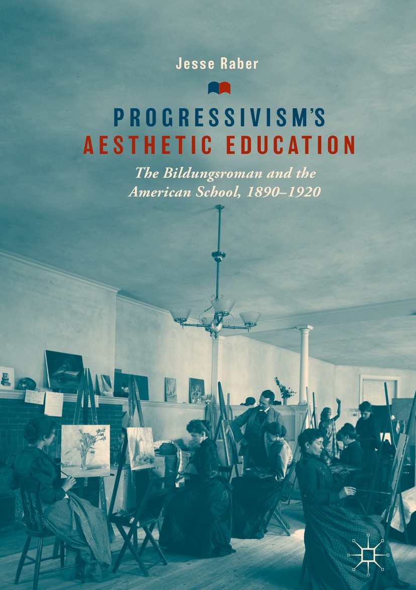 Titlebook: Progressivism‘s Aesthetic Education; The Bildungsroman an Jesse Raber Book 2018 The Editor(s) (if applicable) and The Author(s) 2018 Progre Titlebook: Progressivism‘s Aesthetic Education; The Bildungsroman an Jesse Raber Book 2018 The Editor(s) (if applicable) and The Author(s) 2018 Progre