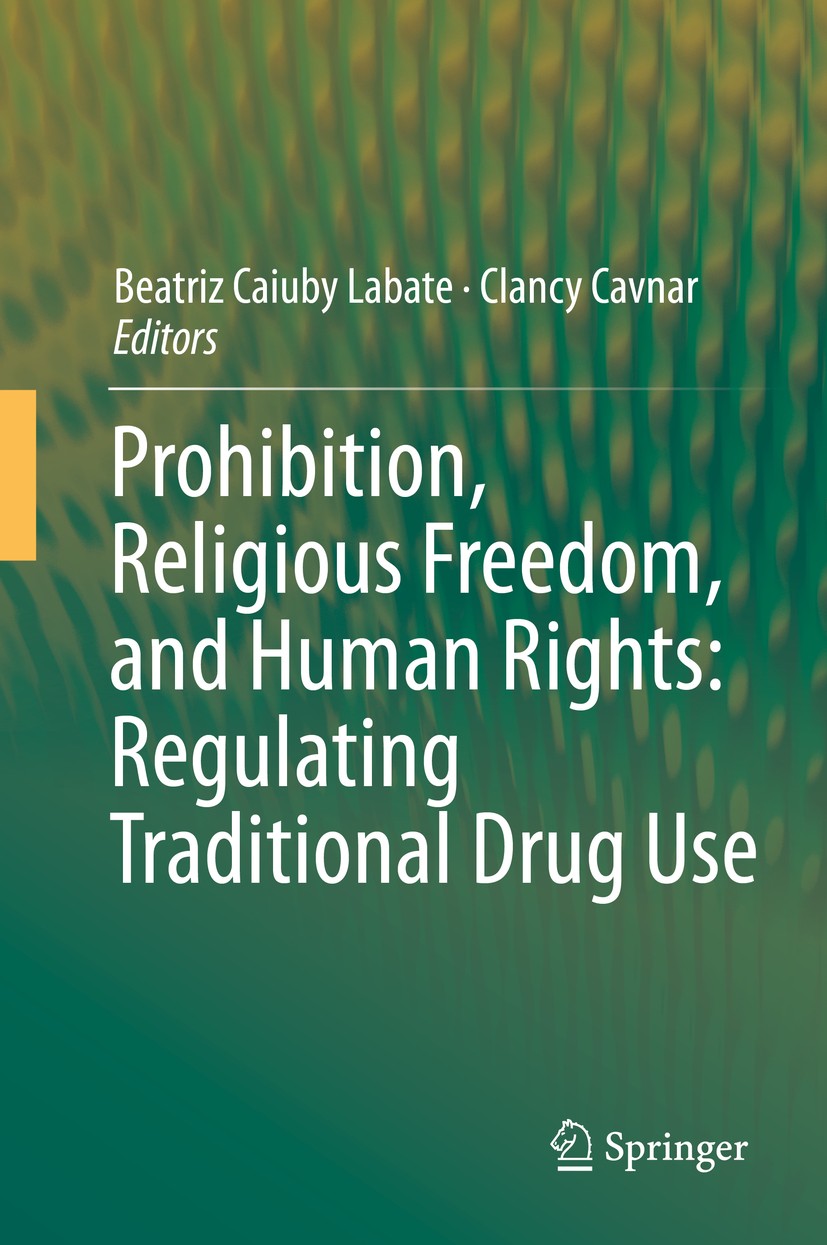 Titlebook: Prohibition, Religious Freedom, and Human Rights: Regulating Traditional Drug Use; Beatriz Caiuby Labate,Clancy Cavnar Book 2014 Springer- Titlebook: Prohibition, Religious Freedom, and Human Rights: Regulating Traditional Drug Use; Beatriz Caiuby Labate,Clancy Cavnar Book 2014 Springer-