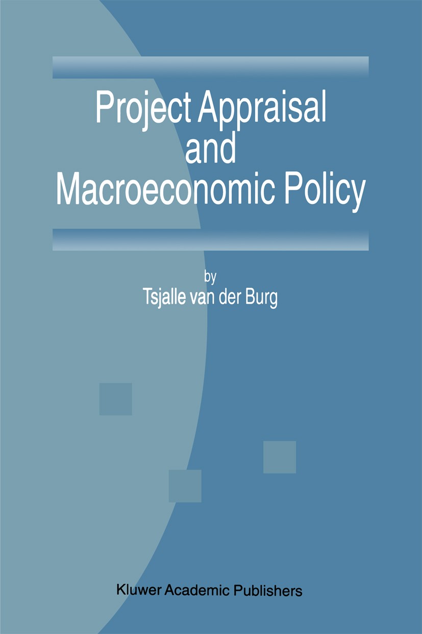 Titlebook: Project Appraisal and Macroeconomic Policy; Tsjalle Burg Book 1996 Kluwer Academic Publishers 1996 Keynes.economic policy.macroeconomics.u Titlebook: Project Appraisal and Macroeconomic Policy; Tsjalle Burg Book 1996 Kluwer Academic Publishers 1996 Keynes.economic policy.macroeconomics.u
