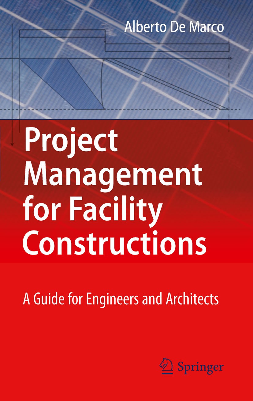 Titlebook: Project Management for Facility Constructions; A Guide for Engineer Alberto De Marco Book 20111st edition Springer-Verlag Berlin Heidelberg Titlebook: Project Management for Facility Constructions; A Guide for Engineer Alberto De Marco Book 20111st edition Springer-Verlag Berlin Heidelberg