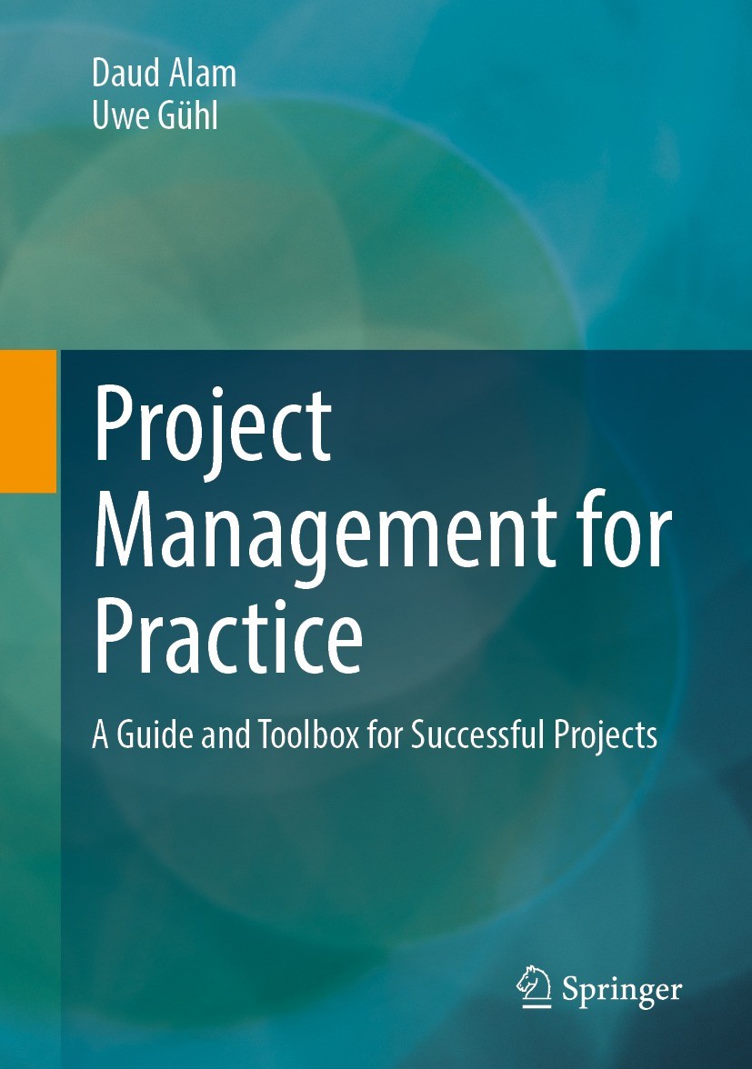 Titlebook: Project Management for Practice; A Guide and Toolbox Daud Alam,Uwe Gühl Book 20221st edition Springer-Verlag GmbH Germany, part of Springe Titlebook: Project Management for Practice; A Guide and Toolbox Daud Alam,Uwe Gühl Book 20221st edition Springer-Verlag GmbH Germany, part of Springe