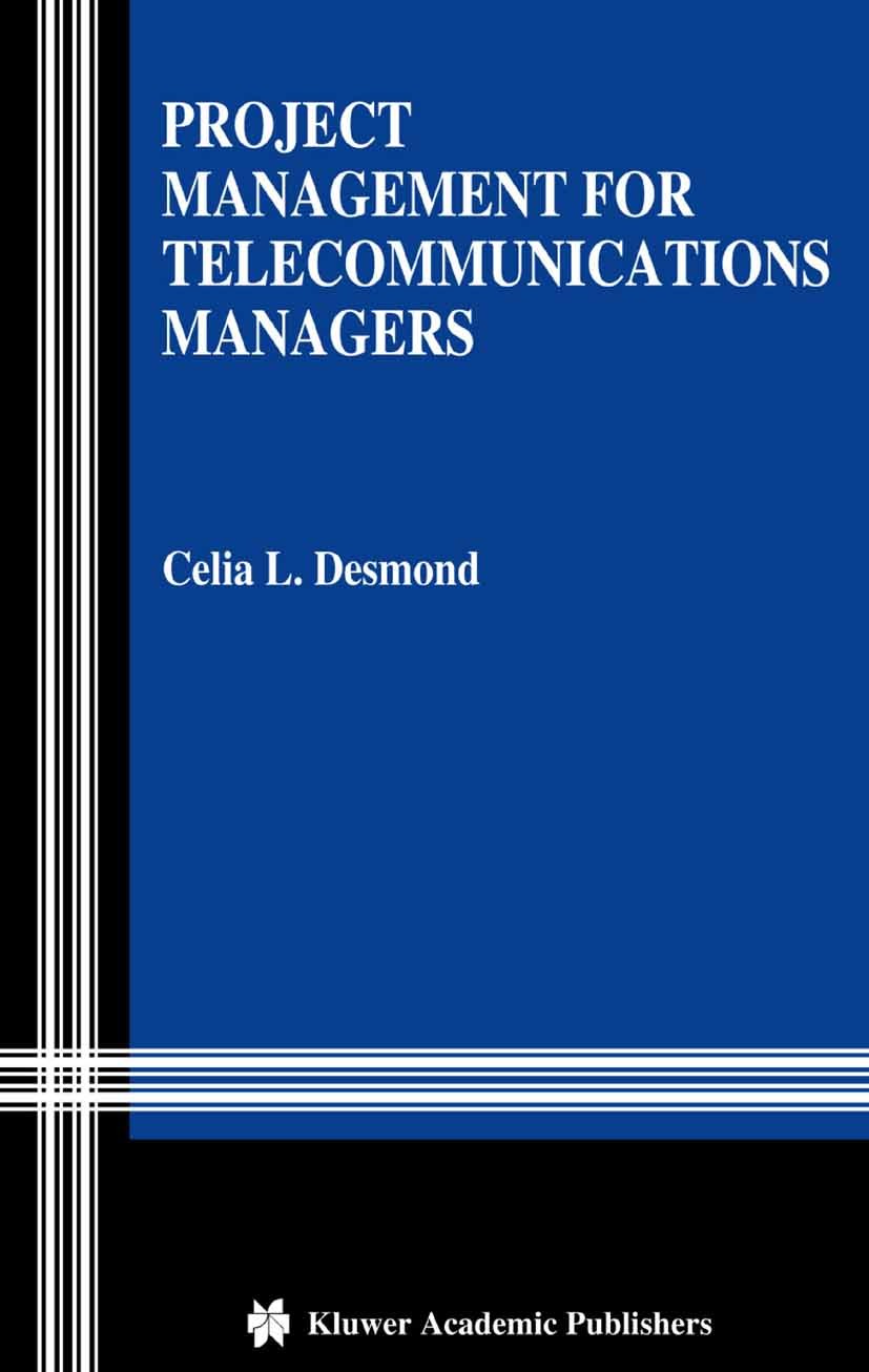 Titlebook: Project Management for Telecommunications Managers; Celia L. Desmond Book 2004 Springer Science+Business Media New York 2004 Planning.comm Titlebook: Project Management for Telecommunications Managers; Celia L. Desmond Book 2004 Springer Science+Business Media New York 2004 Planning.comm