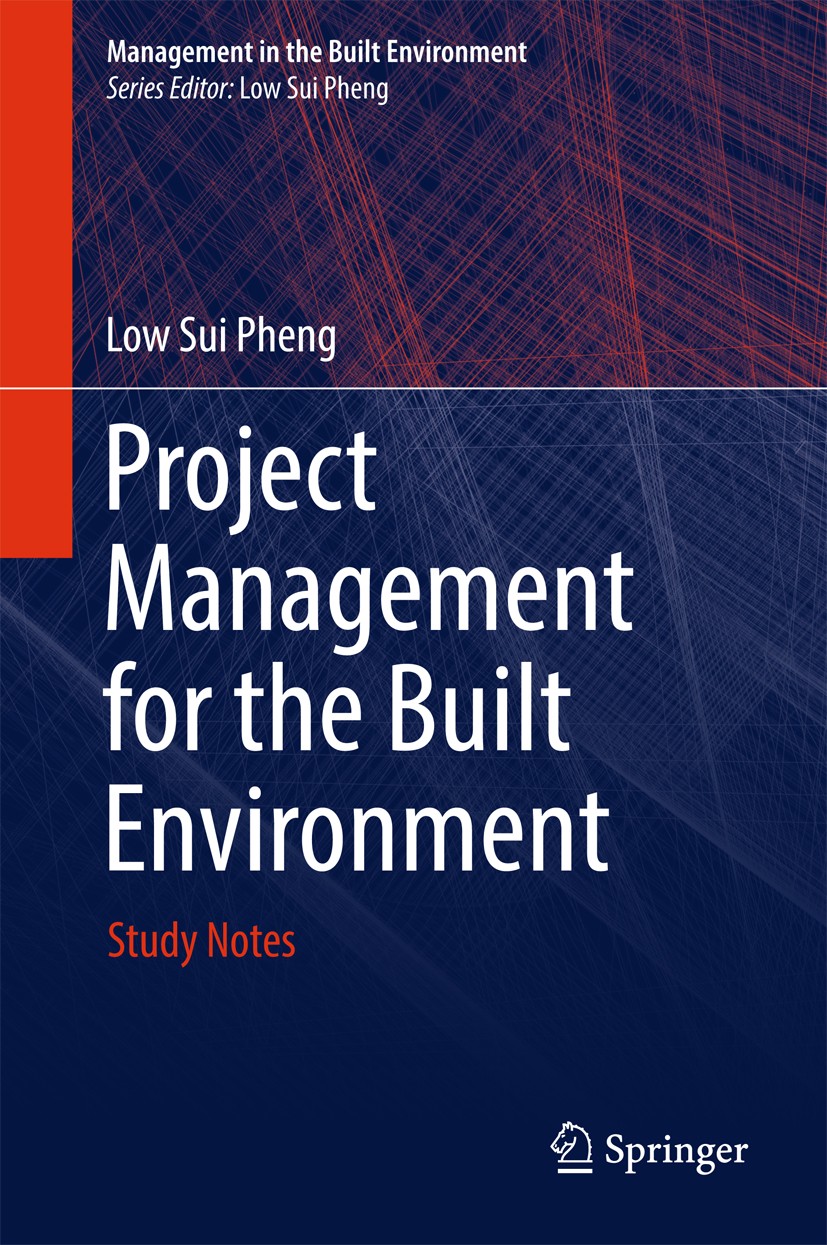 Titlebook: Project Management for the Built Environment; Study Notes Low Sui Pheng Textbook 2018 Springer Nature Singapore Pte Ltd. 2018 Project Manag Titlebook: Project Management for the Built Environment; Study Notes Low Sui Pheng Textbook 2018 Springer Nature Singapore Pte Ltd. 2018 Project Manag