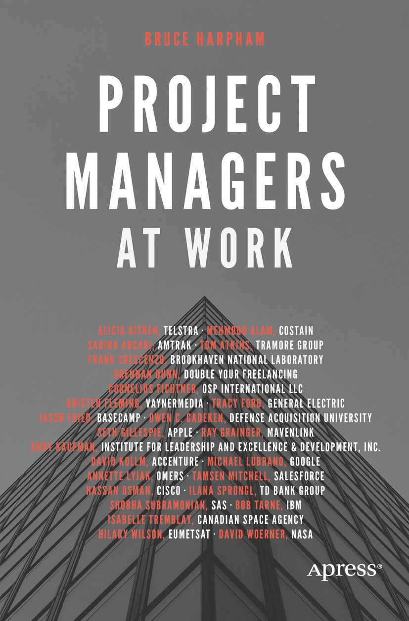 Titlebook: Project Managers at Work; Bruce Harpham Book 2018 Bruce Harpham 2018 project manager.project management career advice.interviews.PMP.proje Titlebook: Project Managers at Work; Bruce Harpham Book 2018 Bruce Harpham 2018 project manager.project management career advice.interviews.PMP.proje