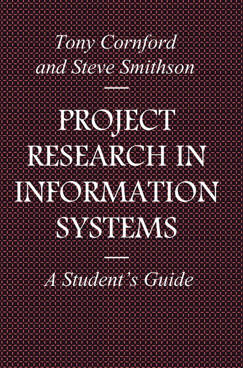 Titlebook: Project Research in Information Systems; A Student’s Guide Tony Cornford,Steve Smithson Textbook 1996Latest edition A. Cornford and S. Smit Titlebook: Project Research in Information Systems; A Student’s Guide Tony Cornford,Steve Smithson Textbook 1996Latest edition A. Cornford and S. Smit