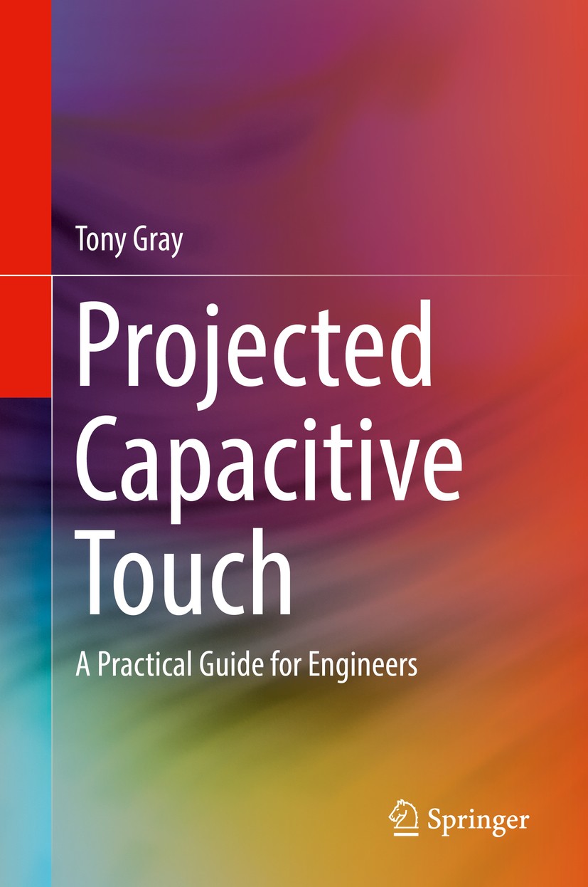 Titlebook: Projected Capacitive Touch; A Practical Guide fo Tony Gray Book 2019 Springer International Publishing AG, part of Springer Nature 2019 Pro Titlebook: Projected Capacitive Touch; A Practical Guide fo Tony Gray Book 2019 Springer International Publishing AG, part of Springer Nature 2019 Pro