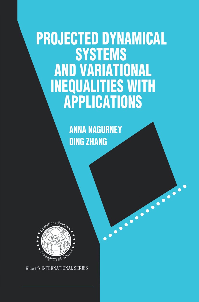 Titlebook: Projected Dynamical Systems and Variational Inequalities with Applications; Anna Nagurney,Ding Zhang Book 1996 Kluwer Academic Publishers Titlebook: Projected Dynamical Systems and Variational Inequalities with Applications; Anna Nagurney,Ding Zhang Book 1996 Kluwer Academic Publishers