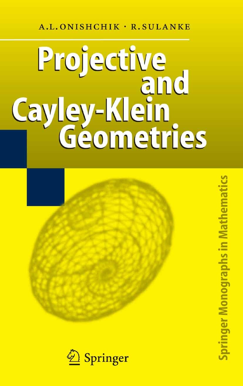 Titlebook: Projective and Cayley-Klein Geometries; Arkady L. Onishchik,Rolf Sulanke Book 2006 Springer-Verlag Berlin Heidelberg 2006 Cayley-Klein Geo Titlebook: Projective and Cayley-Klein Geometries; Arkady L. Onishchik,Rolf Sulanke Book 2006 Springer-Verlag Berlin Heidelberg 2006 Cayley-Klein Geo