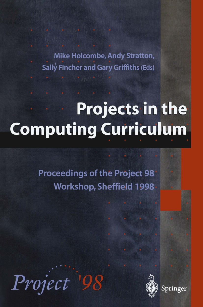 Titlebook: Projects in the Computing Curriculum; Proceedings of the P Mike Holcombe,Andy Stratton,Gary Griffiths Conference proceedings 1998 Springer- Titlebook: Projects in the Computing Curriculum; Proceedings of the P Mike Holcombe,Andy Stratton,Gary Griffiths Conference proceedings 1998 Springer-