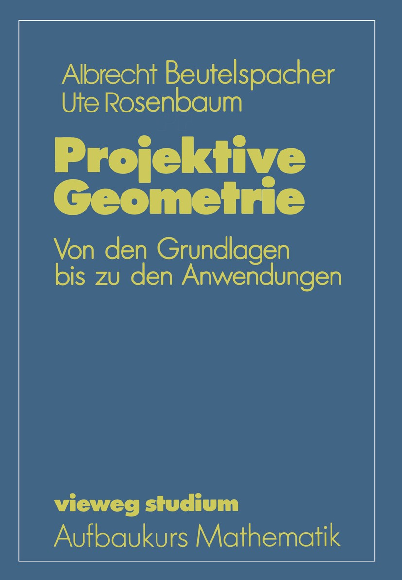 Titlebook: Projektive Geometrie; Von den Grundlagen b Albrecht Beutelspacher,Ute Rosenbaum Textbook 19921st edition Springer Fachmedien Wiesbaden 1992 Titlebook: Projektive Geometrie; Von den Grundlagen b Albrecht Beutelspacher,Ute Rosenbaum Textbook 19921st edition Springer Fachmedien Wiesbaden 1992