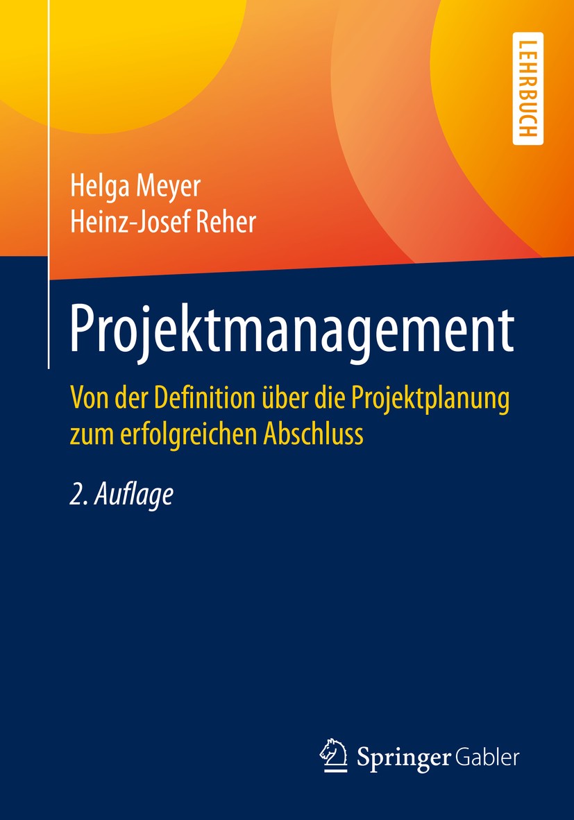 Titlebook: Projektmanagement; Von der Definition ü Helga Meyer,Heinz-Josef Reher Textbook 2020Latest edition Springer Fachmedien Wiesbaden GmbH, ein T Titlebook: Projektmanagement; Von der Definition ü Helga Meyer,Heinz-Josef Reher Textbook 2020Latest edition Springer Fachmedien Wiesbaden GmbH, ein T