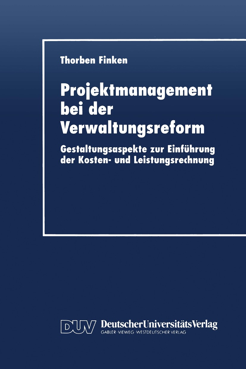 Titlebook: Projektmanagement bei der Verwaltungsreform; Gestaltungsaspekte z Thorben Finken Textbook 1999 Springer Fachmedien Wiesbaden 1999 Kosten- u Titlebook: Projektmanagement bei der Verwaltungsreform; Gestaltungsaspekte z Thorben Finken Textbook 1999 Springer Fachmedien Wiesbaden 1999 Kosten- u