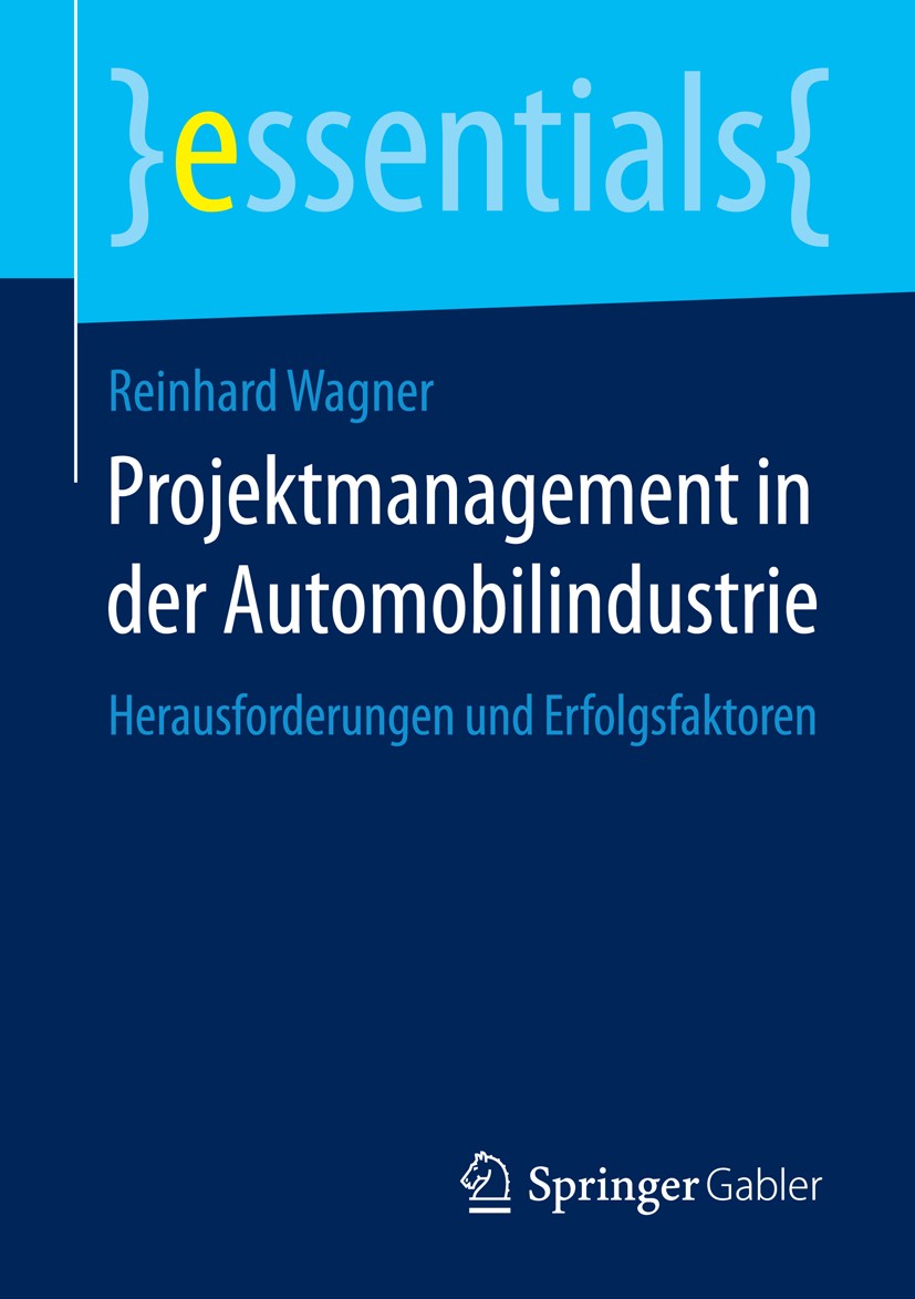 Titlebook: Projektmanagement in der Automobilindustrie; Herausforderungen un Reinhard Wagner Book 2015 Springer Fachmedien Wiesbaden GmbH, ein Teil vo Titlebook: Projektmanagement in der Automobilindustrie; Herausforderungen un Reinhard Wagner Book 2015 Springer Fachmedien Wiesbaden GmbH, ein Teil vo