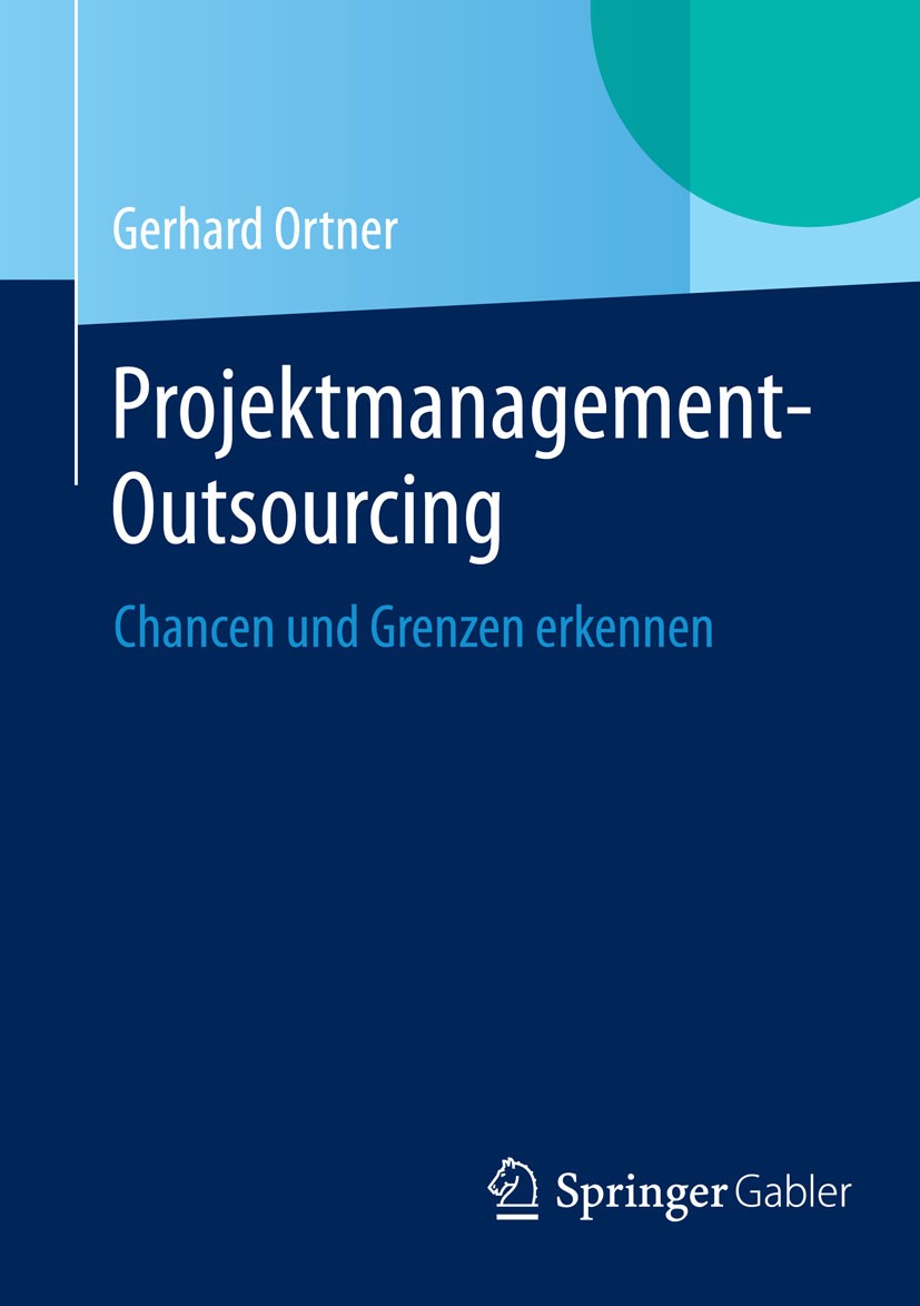 Titlebook: Projektmanagement-Outsourcing; Chancen und Grenzen Gerhard Ortner Book 2015 Springer-Verlag Berlin Heidelberg 2015 Outsourcing.Outtasking. Titlebook: Projektmanagement-Outsourcing; Chancen und Grenzen Gerhard Ortner Book 2015 Springer-Verlag Berlin Heidelberg 2015 Outsourcing.Outtasking.