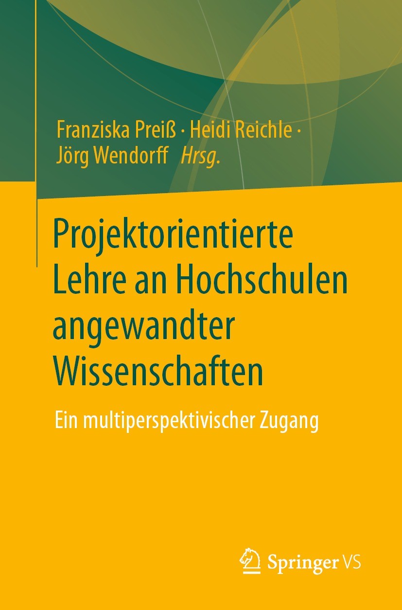 Titlebook: Projektorientierte Lehre an Hochschulen angewandter Wissenschaften; Ein multiperspektivi Franziska Preiß,Heidi Reichle,Jörg Wendorff Book 2 Titlebook: Projektorientierte Lehre an Hochschulen angewandter Wissenschaften; Ein multiperspektivi Franziska Preiß,Heidi Reichle,Jörg Wendorff Book 2