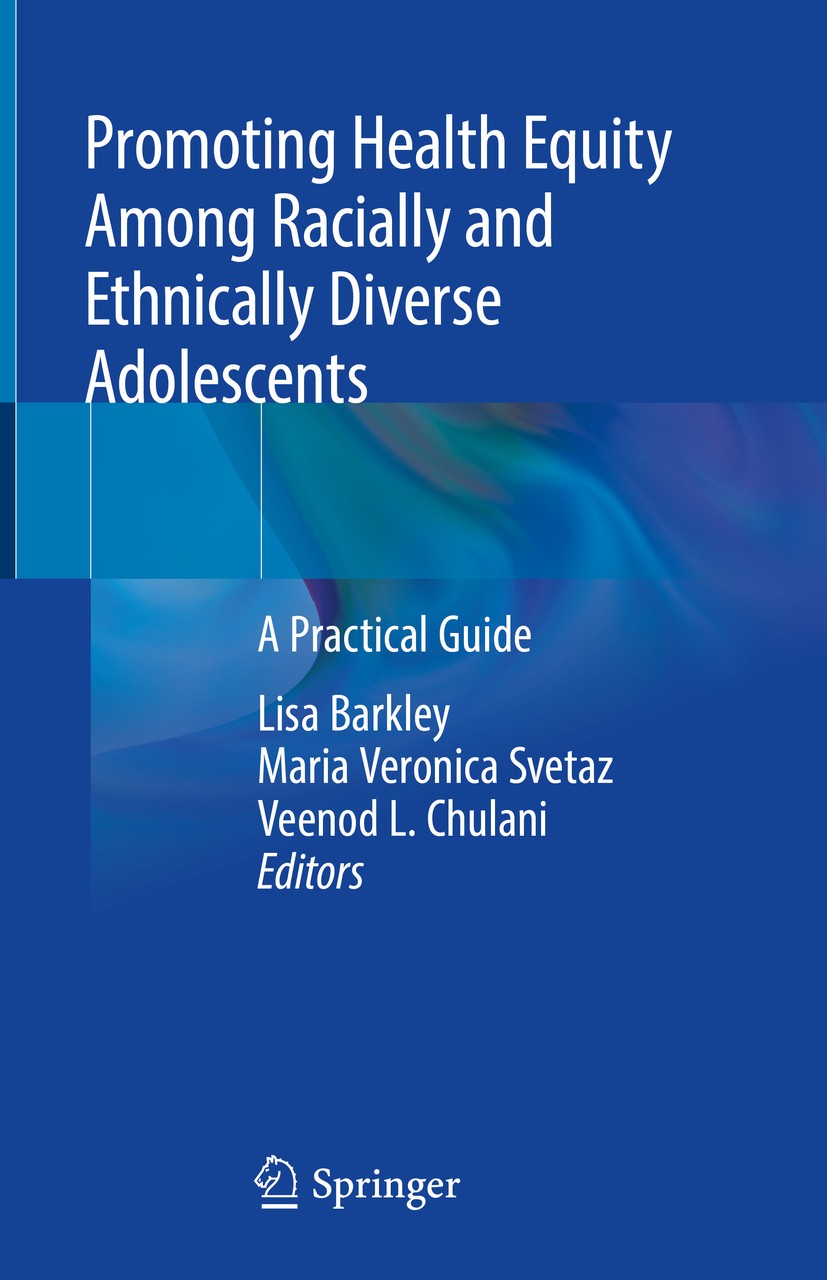 Titlebook: Promoting Health Equity Among Racially and Ethnically Diverse Adolescents; A Practical Guide Lisa Barkley,Maria Veronica Svetaz,Veenod L. C Titlebook: Promoting Health Equity Among Racially and Ethnically Diverse Adolescents; A Practical Guide Lisa Barkley,Maria Veronica Svetaz,Veenod L. C