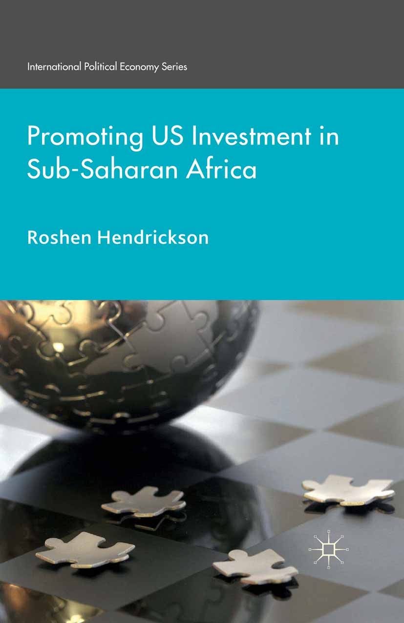 Titlebook: Promoting U.S. Investment in Sub-Saharan Africa; Roshen Hendrickson Book 2014 Palgrave Macmillan, a division of Macmillan Publishers Limit Titlebook: Promoting U.S. Investment in Sub-Saharan Africa; Roshen Hendrickson Book 2014 Palgrave Macmillan, a division of Macmillan Publishers Limit