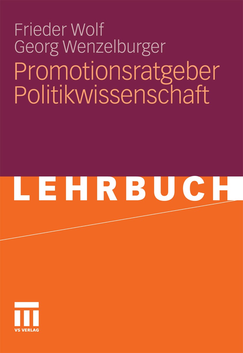 Titlebook: Promotionsratgeber Politikwissenschaft; Frieder Wolf,Georg Wenzelburger Book 2010 VS Verlag für Sozialwissenschaften | Springer Fachmedien Titlebook: Promotionsratgeber Politikwissenschaft; Frieder Wolf,Georg Wenzelburger Book 2010 VS Verlag für Sozialwissenschaften | Springer Fachmedien