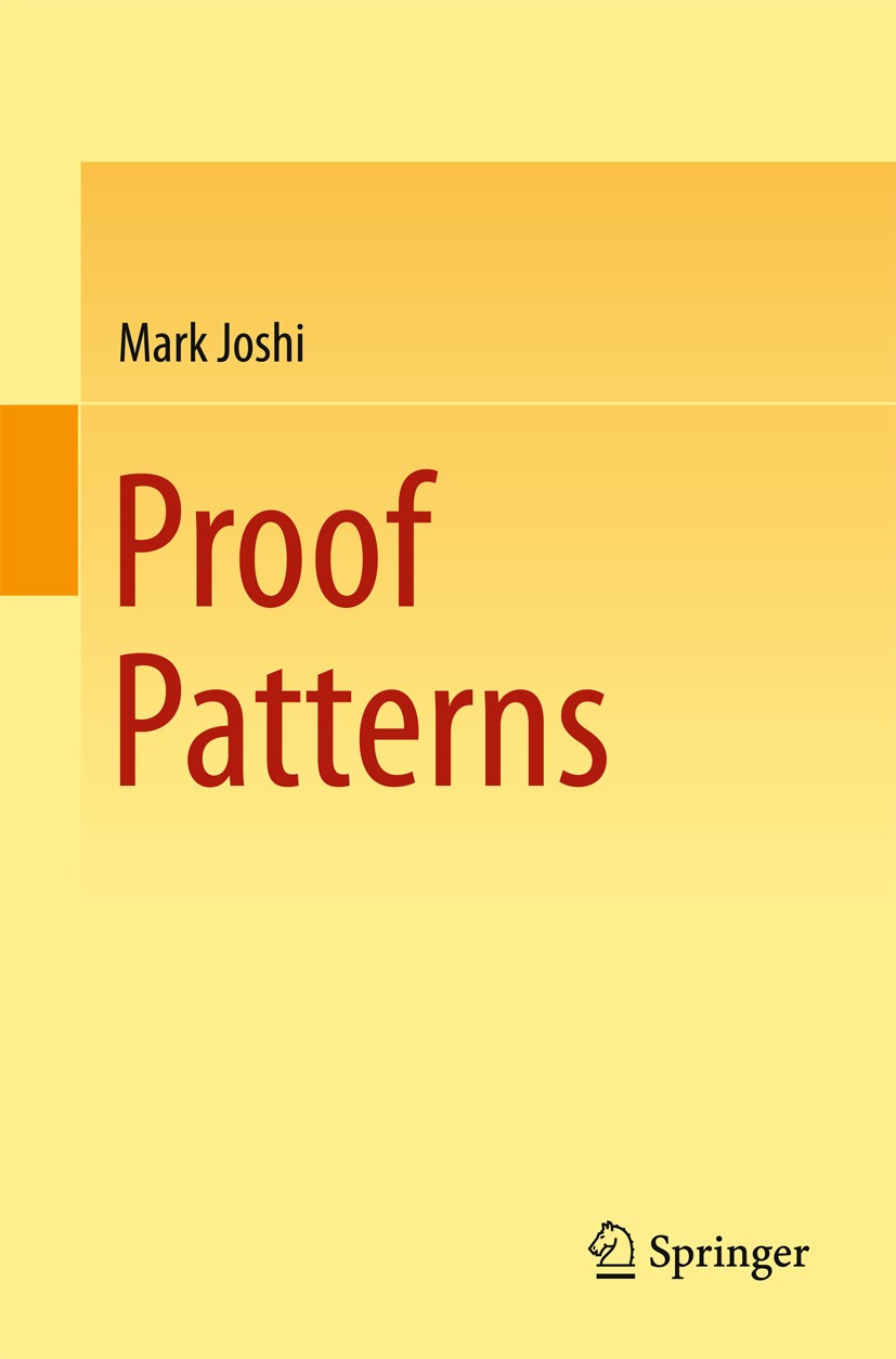 Titlebook: Proof Patterns; Mark Joshi Textbook 2015 Springer International Publishing Switzerland 2015 Combinatorics.Euclidean Geometry.Game Theory.M Titlebook: Proof Patterns; Mark Joshi Textbook 2015 Springer International Publishing Switzerland 2015 Combinatorics.Euclidean Geometry.Game Theory.M