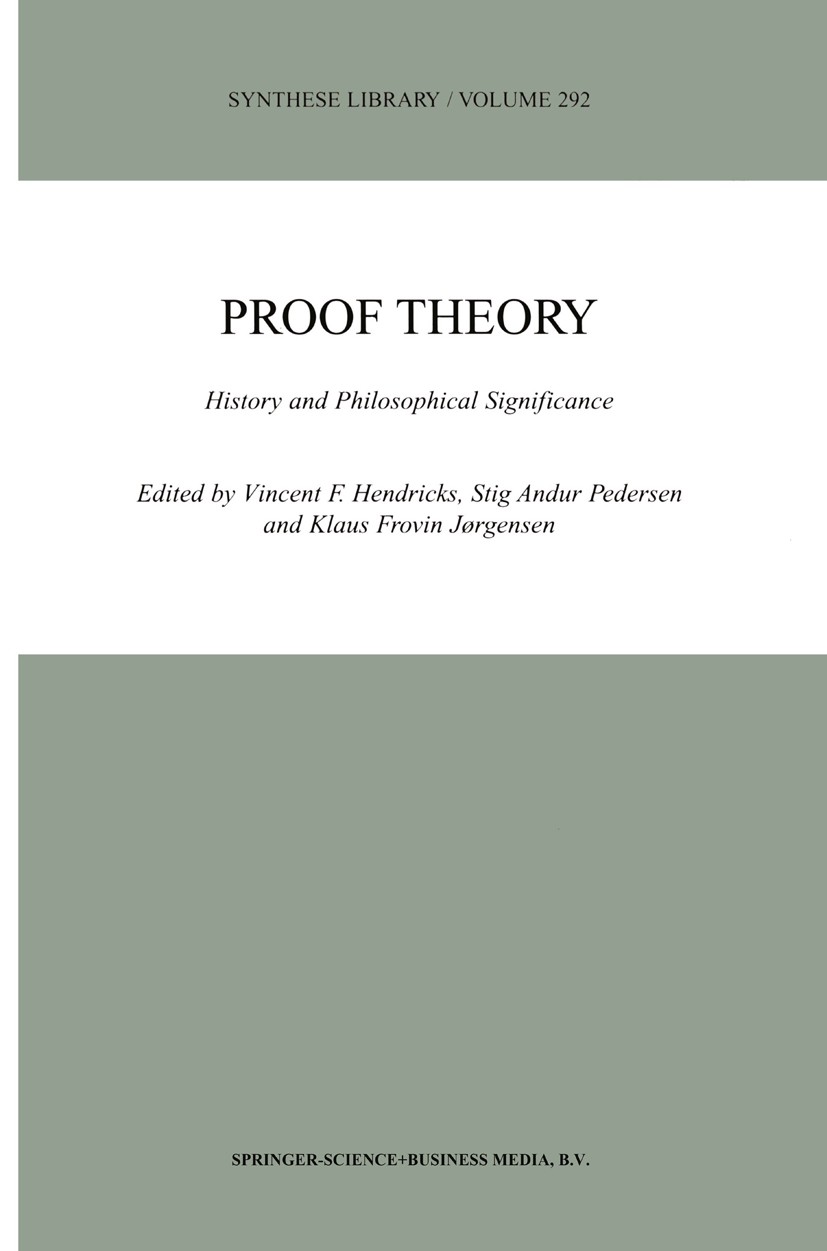 Titlebook: Proof Theory; History and Philosop Vincent F. Hendricks,Stig Andur Pedersen,Klaus Fro Book 2000 Springer Science+Business Media Dordrecht 2 Titlebook: Proof Theory; History and Philosop Vincent F. Hendricks,Stig Andur Pedersen,Klaus Fro Book 2000 Springer Science+Business Media Dordrecht 2