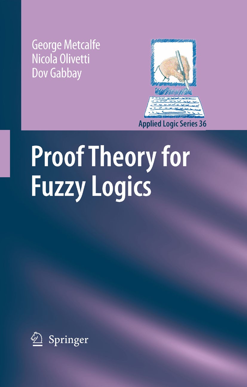 Titlebook: Proof Theory for Fuzzy Logics; George Metcalfe,Nicola Olivetti,Dov Gabbay Book 2009 Springer Science+Business Media B.V. 2009 Addition.Fuz Titlebook: Proof Theory for Fuzzy Logics; George Metcalfe,Nicola Olivetti,Dov Gabbay Book 2009 Springer Science+Business Media B.V. 2009 Addition.Fuz