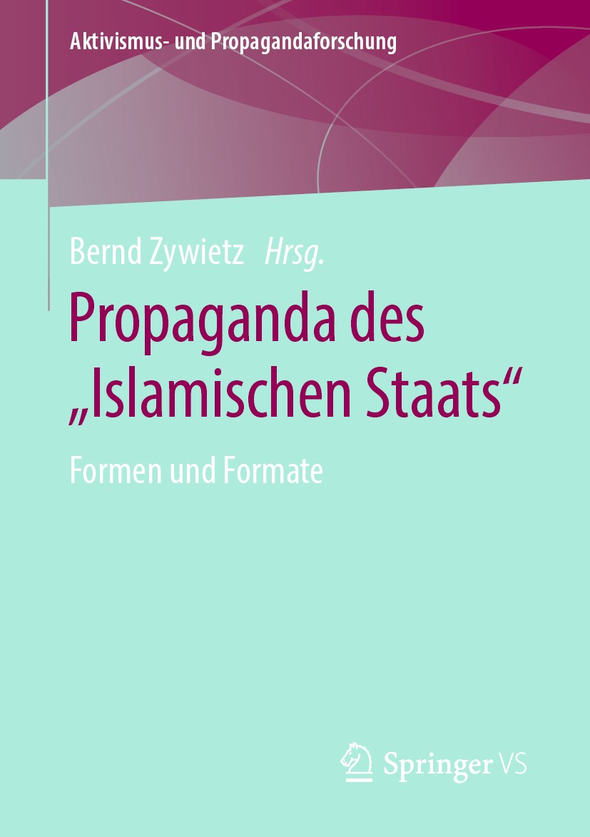 Titlebook: Propaganda des „Islamischen Staats“; Formen und Formate Bernd Zywietz Book 2020 Springer Fachmedien Wiesbaden GmbH, ein Teil von Springer N Titlebook: Propaganda des „Islamischen Staats“; Formen und Formate Bernd Zywietz Book 2020 Springer Fachmedien Wiesbaden GmbH, ein Teil von Springer N