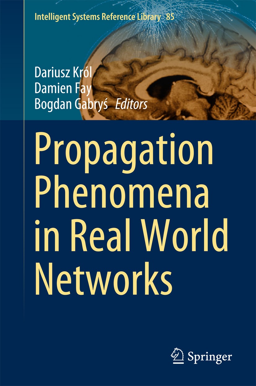 Titlebook: Propagation Phenomena in Real World Networks; Dariusz Król,Damien Fay,Bogdan Gabryś Book 2015 Springer International Publishing Switzerlan Titlebook: Propagation Phenomena in Real World Networks; Dariusz Król,Damien Fay,Bogdan Gabryś Book 2015 Springer International Publishing Switzerlan