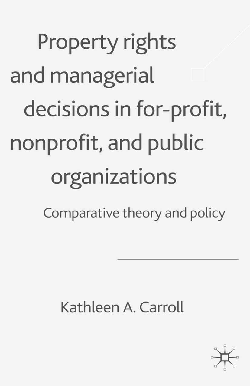 Titlebook: Property Rights and Managerial Decisions in For-profit, Non-profit and Public Organizations; Comparative Theory a Kathleen A. Carroll Book Titlebook: Property Rights and Managerial Decisions in For-profit, Non-profit and Public Organizations; Comparative Theory a Kathleen A. Carroll Book