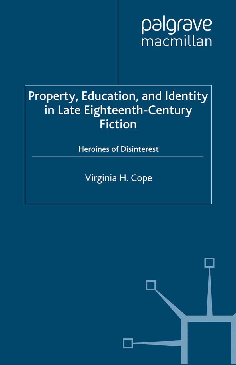 Titlebook: Property, Education and Identity in Late Eighteenth-Century Fiction; The Heroine of Disin Virginia H. Cope Book 2009 Palgrave Macmillan, a Titlebook: Property, Education and Identity in Late Eighteenth-Century Fiction; The Heroine of Disin Virginia H. Cope Book 2009 Palgrave Macmillan, a