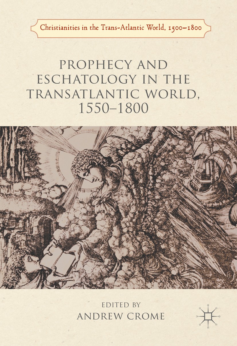 Titlebook: Prophecy and Eschatology in the Transatlantic World, 1550−1800; Andrew Crome Book 2016 The Editor(s) (if applicable) and The Author(s) 201 Titlebook: Prophecy and Eschatology in the Transatlantic World, 1550−1800; Andrew Crome Book 2016 The Editor(s) (if applicable) and The Author(s) 201