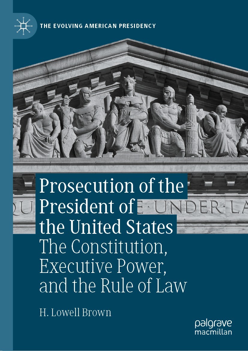 Titlebook: Prosecution of the President of the United States; The Constitution, Ex H. Lowell Brown Book 2022 The Editor(s) (if applicable) and The Aut Titlebook: Prosecution of the President of the United States; The Constitution, Ex H. Lowell Brown Book 2022 The Editor(s) (if applicable) and The Aut