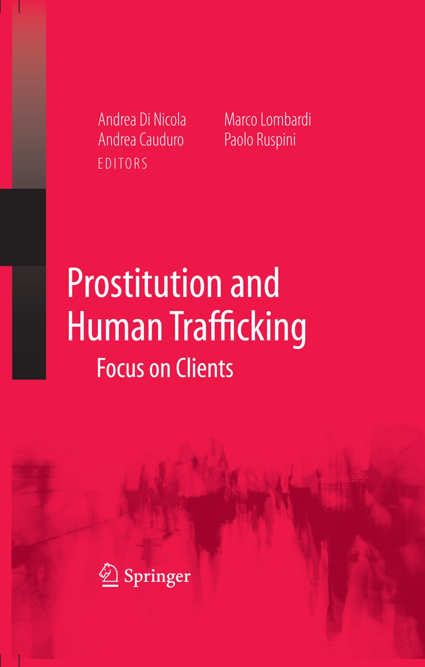 Titlebook: Prostitution and Human Trafficking; Focus on Clients Andrea Di Nicola,Andrea Cauduro,Paolo Ruspini Book 2009 Springer-Verlag New York 2009 Titlebook: Prostitution and Human Trafficking; Focus on Clients Andrea Di Nicola,Andrea Cauduro,Paolo Ruspini Book 2009 Springer-Verlag New York 2009