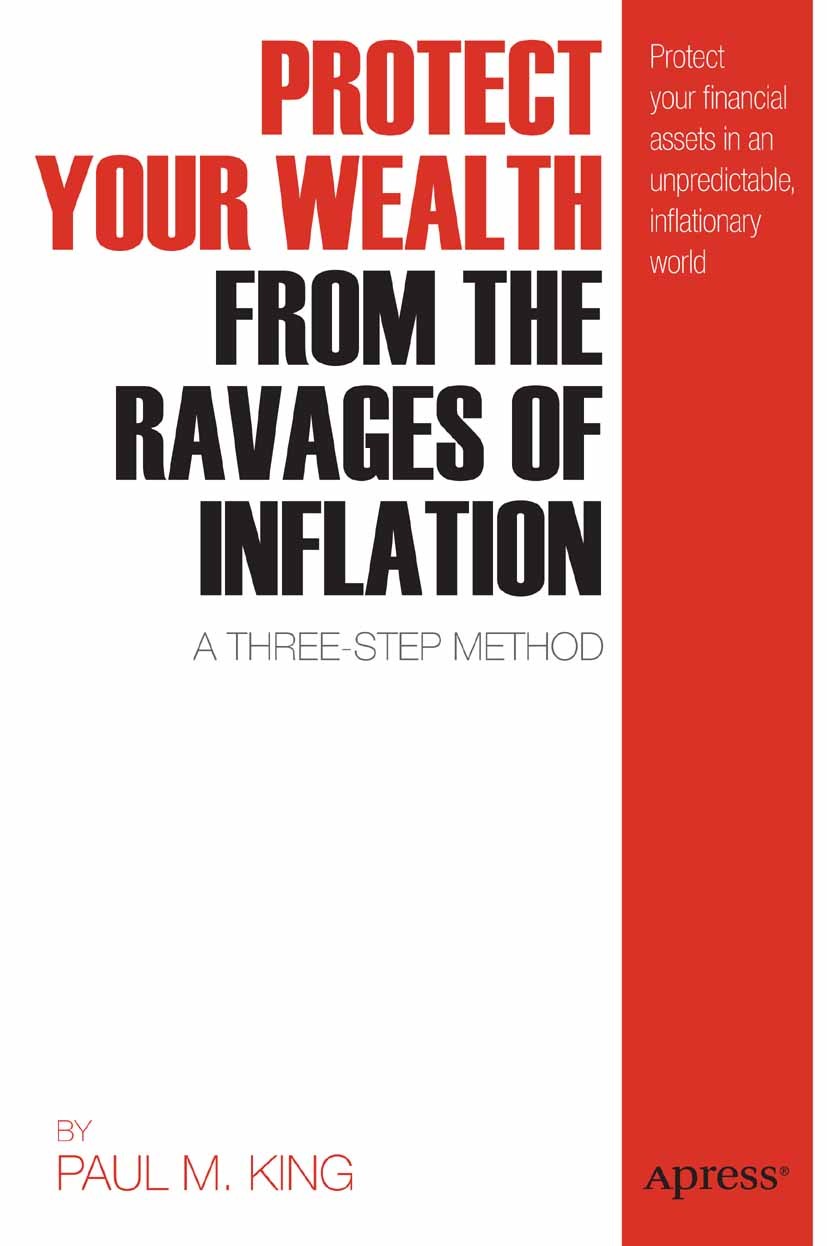 Titlebook: Protect Your Wealth from the Ravages of Inflation; A Three-Step Method Paul M. King Book 2011 Paul M. King 2011 Titlebook: Protect Your Wealth from the Ravages of Inflation; A Three-Step Method Paul M. King Book 2011 Paul M. King 2011