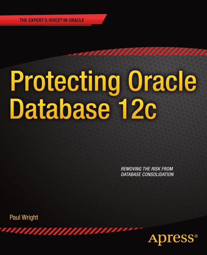 Titlebook: Protecting Oracle Database 12c; Paul Wright Book 2014 Paul Wright 2014 Titlebook: Protecting Oracle Database 12c; Paul Wright Book 2014 Paul Wright 2014