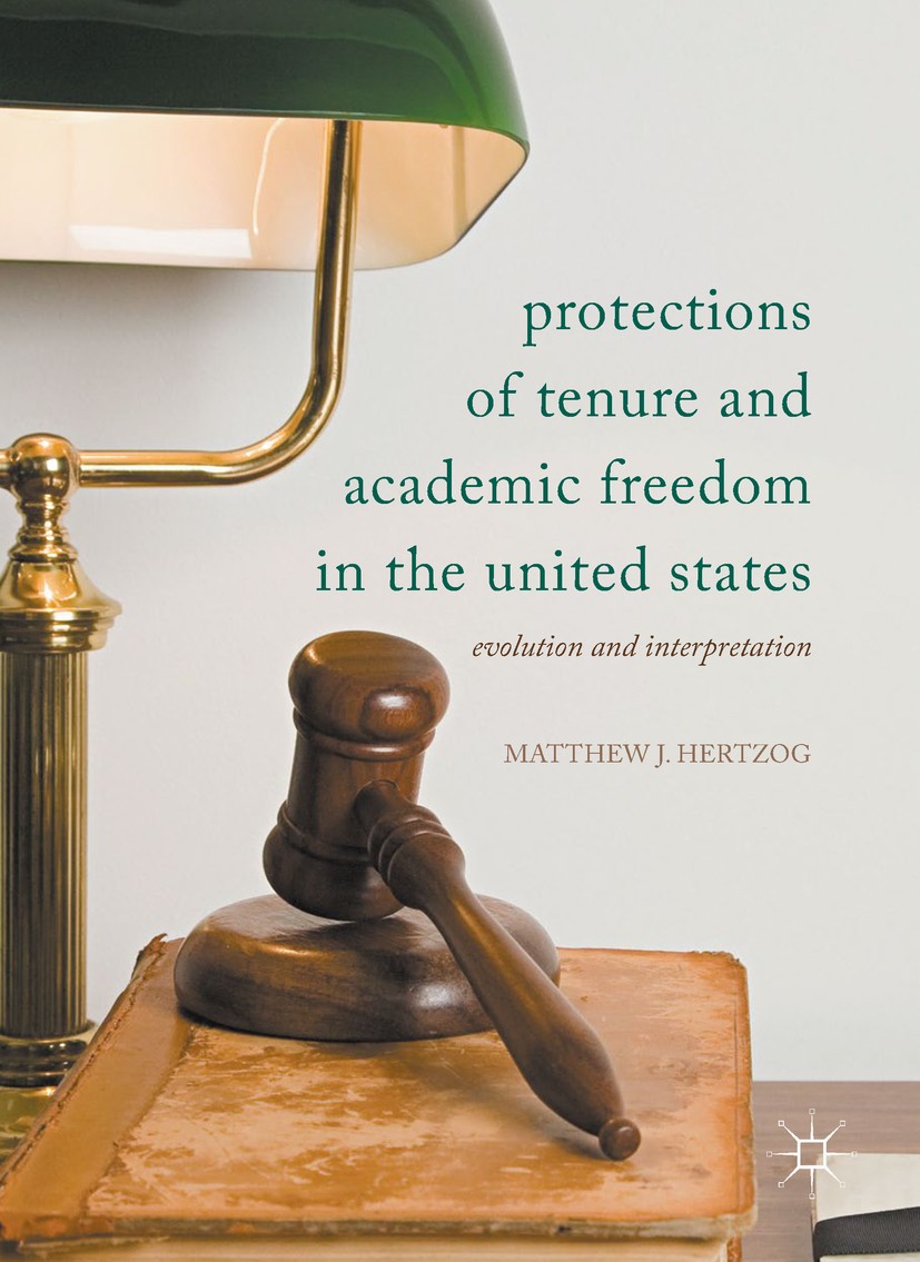 Titlebook: Protections of Tenure and Academic Freedom in the United States; Evolution and Interp Matthew J Hertzog Book 2017 The Editor(s) (if applica Titlebook: Protections of Tenure and Academic Freedom in the United States; Evolution and Interp Matthew J Hertzog Book 2017 The Editor(s) (if applica