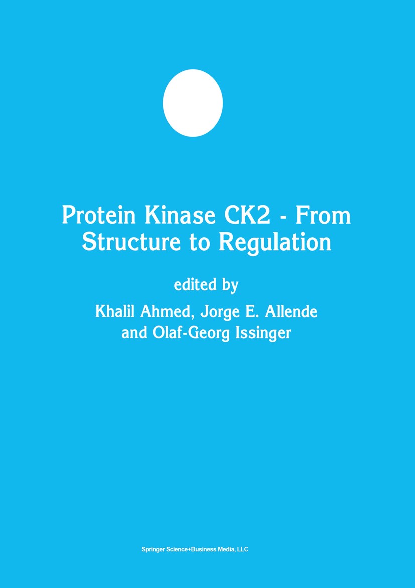 Titlebook: Protein Kinase CK2 — From Structure to Regulation; Khalil Ahmed,Olaf-Georg Issinger,Jorge E Allende Book 2001 Springer Science+Business Me Titlebook: Protein Kinase CK2 — From Structure to Regulation; Khalil Ahmed,Olaf-Georg Issinger,Jorge E Allende Book 2001 Springer Science+Business Me