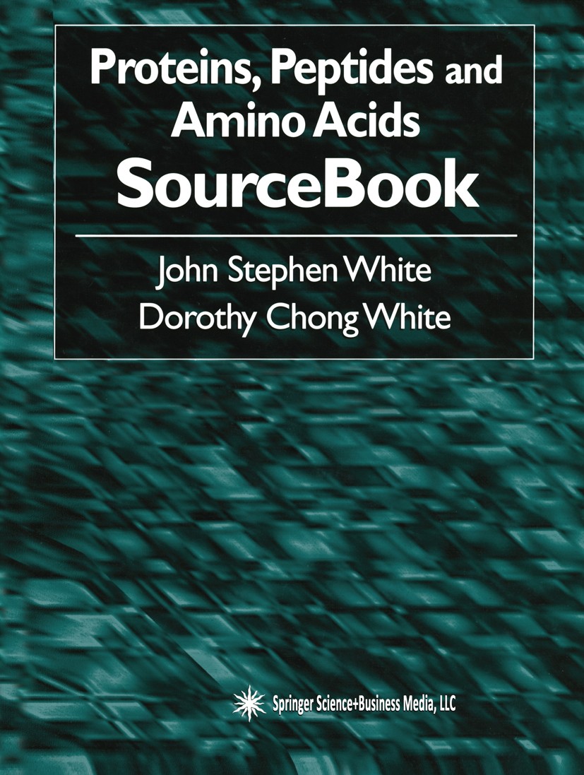 Titlebook: Proteins, Peptides and Amino Acids SourceBook; John Stephen White,Dorothy Chong White Book 2002 Springer Science+Business Media New York 2 Titlebook: Proteins, Peptides and Amino Acids SourceBook; John Stephen White,Dorothy Chong White Book 2002 Springer Science+Business Media New York 2