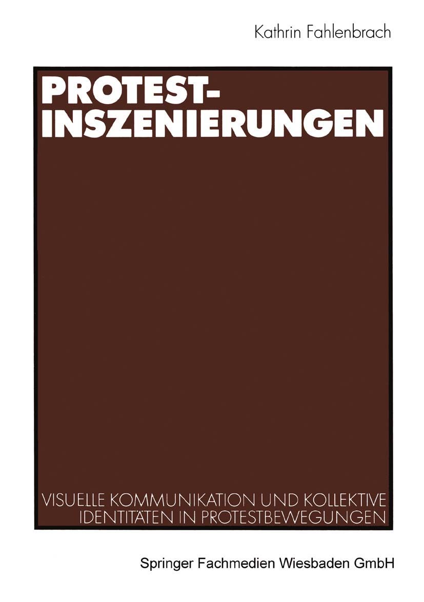 Titlebook: Protest-Inszenierungen; Visuelle Kommunikati Kathrin Fahlenbrach Book 2002 Springer Fachmedien Wiesbaden 2002 Ausbildung.Generation.Habitus Titlebook: Protest-Inszenierungen; Visuelle Kommunikati Kathrin Fahlenbrach Book 2002 Springer Fachmedien Wiesbaden 2002 Ausbildung.Generation.Habitus