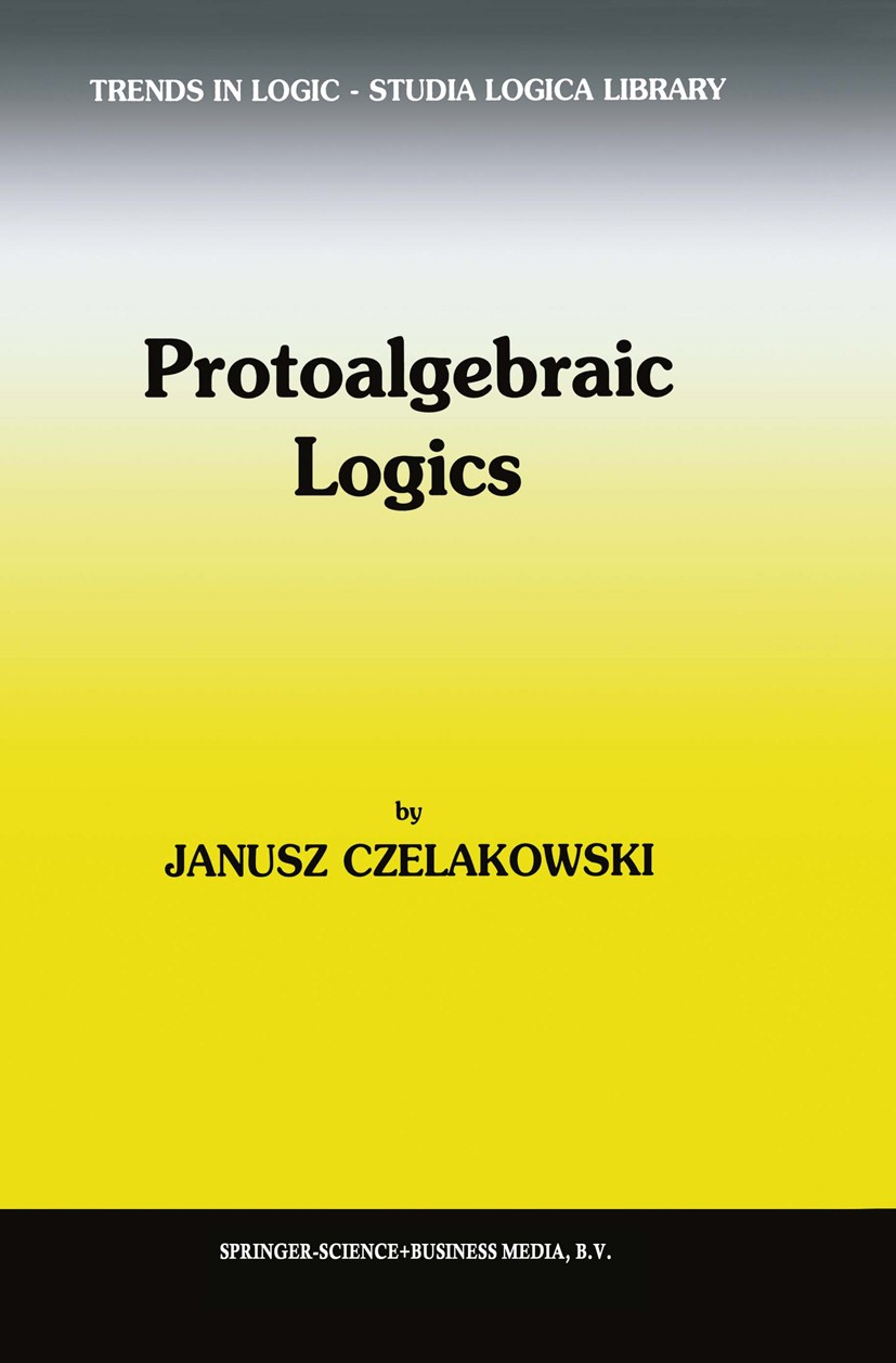 Titlebook: Protoalgebraic Logics; Janusz Czelakowski Book 2001 Springer Science+Business Media Dordrecht 2001 algebra.computer science.logic.mathemat Titlebook: Protoalgebraic Logics; Janusz Czelakowski Book 2001 Springer Science+Business Media Dordrecht 2001 algebra.computer science.logic.mathemat