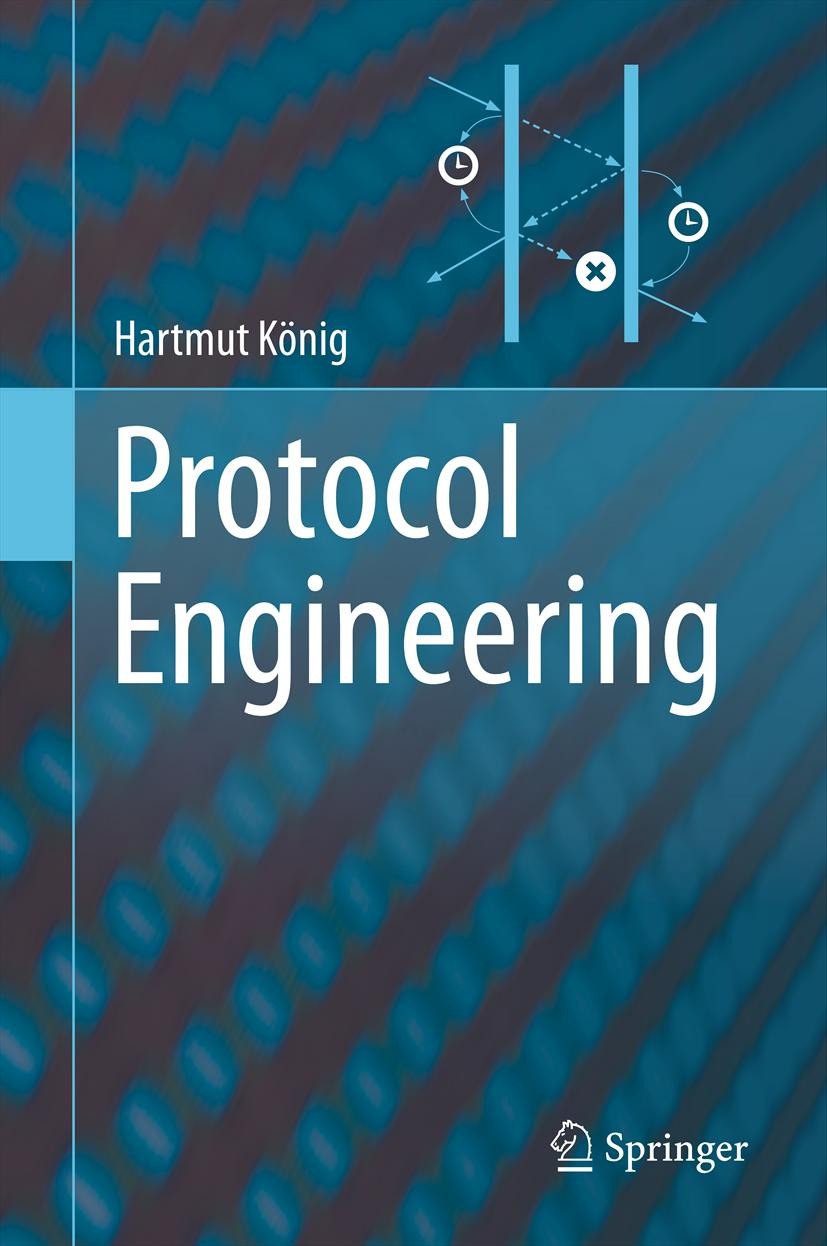 Titlebook: Protocol Engineering; Hartmut König Textbook 2012 Springer-Verlag Berlin Heidelberg 2012 ASN.1.LOTOS.MSC.SDL.TTCN-2.TTCN-3.UML 2.algebraic Titlebook: Protocol Engineering; Hartmut König Textbook 2012 Springer-Verlag Berlin Heidelberg 2012 ASN.1.LOTOS.MSC.SDL.TTCN-2.TTCN-3.UML 2.algebraic
